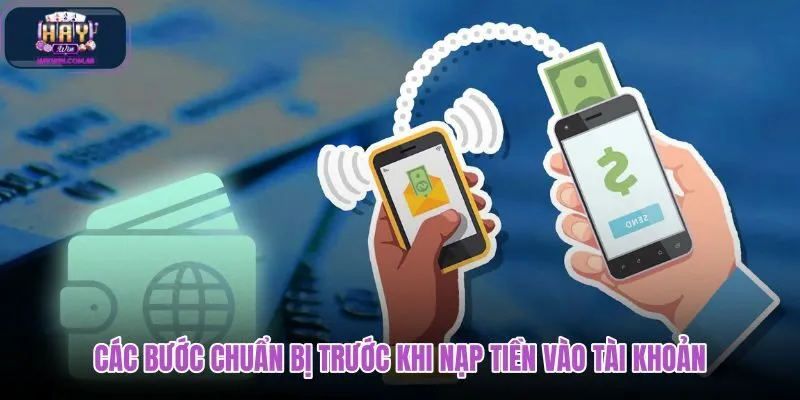 cac-buoc-chuan-bi-truoc-khi-nap-tien-vao-tai-khoan