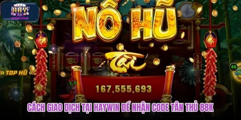 cach-giao-dich-tai-haywin-de-nhan-code-tan-thu-88k