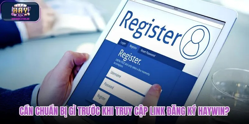 can-chuan-bi-gi-truoc-khi-truy-cap-link-dang-ky-haywin