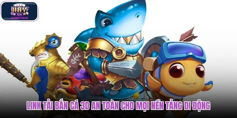 link-tai-ban-ca-3d-an-toan-cho-moi-nen-tang-di-dong