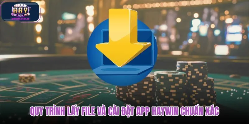 quy-trinh-lay-file-va-cai-dat-app-haywin-chuan-xac